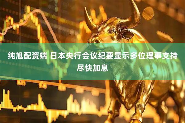 纯旭配资端 日本央行会议纪要显示多位理事支持尽快加息